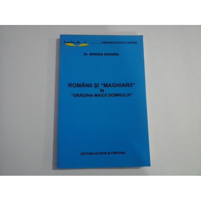 ROMANII SI "MAGHIARII" IN "GRADINA MAICII DOMNULUI" -  DR. MIRCEA DOGARU
